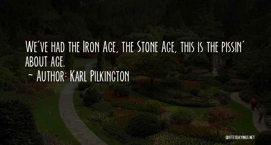 Karl Pilkington Quotes: We've Had The Iron Age, The Stone Age, This Is The Pissin' About Age.