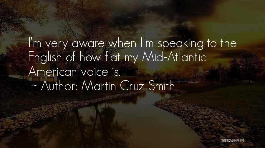 Martin Cruz Smith Quotes: I'm Very Aware When I'm Speaking To The English Of How Flat My Mid-atlantic American Voice Is.