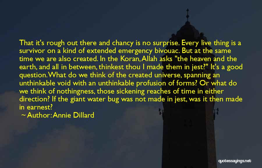 Annie Dillard Quotes: That It's Rough Out There And Chancy Is No Surprise. Every Live Thing Is A Survivor On A Kind Of