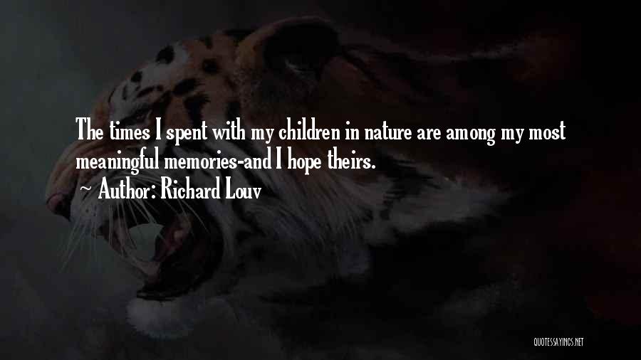 Richard Louv Quotes: The Times I Spent With My Children In Nature Are Among My Most Meaningful Memories-and I Hope Theirs.