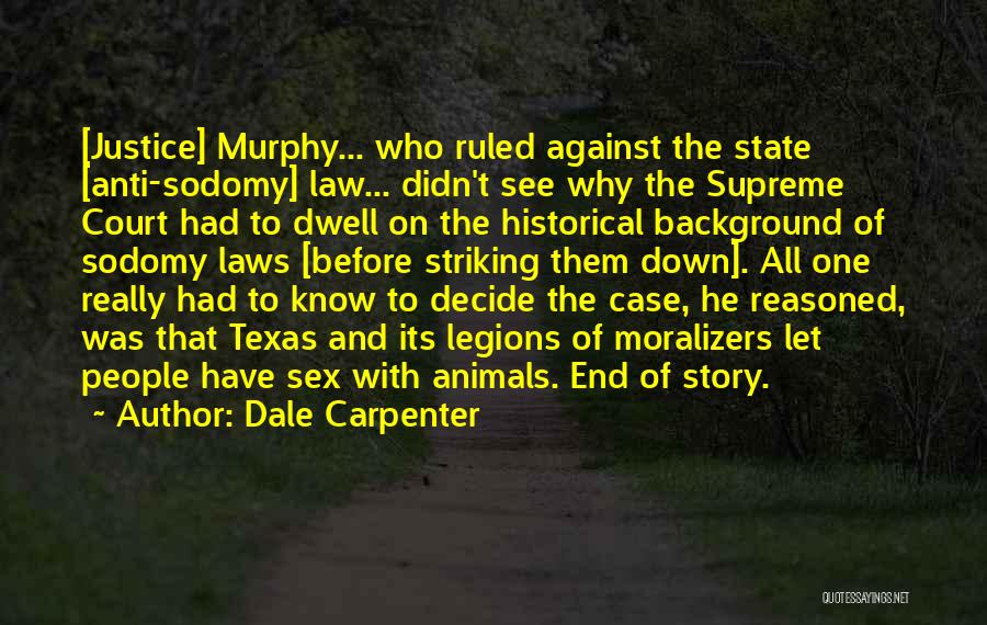 Dale Carpenter Quotes: [justice] Murphy... Who Ruled Against The State [anti-sodomy] Law... Didn't See Why The Supreme Court Had To Dwell On The
