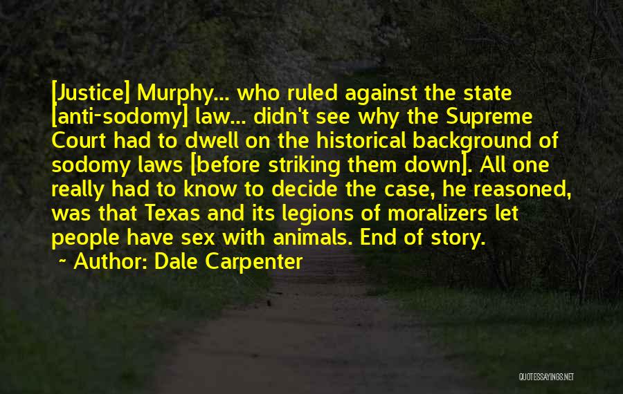 Dale Carpenter Quotes: [justice] Murphy... Who Ruled Against The State [anti-sodomy] Law... Didn't See Why The Supreme Court Had To Dwell On The