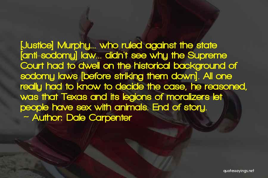 Dale Carpenter Quotes: [justice] Murphy... Who Ruled Against The State [anti-sodomy] Law... Didn't See Why The Supreme Court Had To Dwell On The