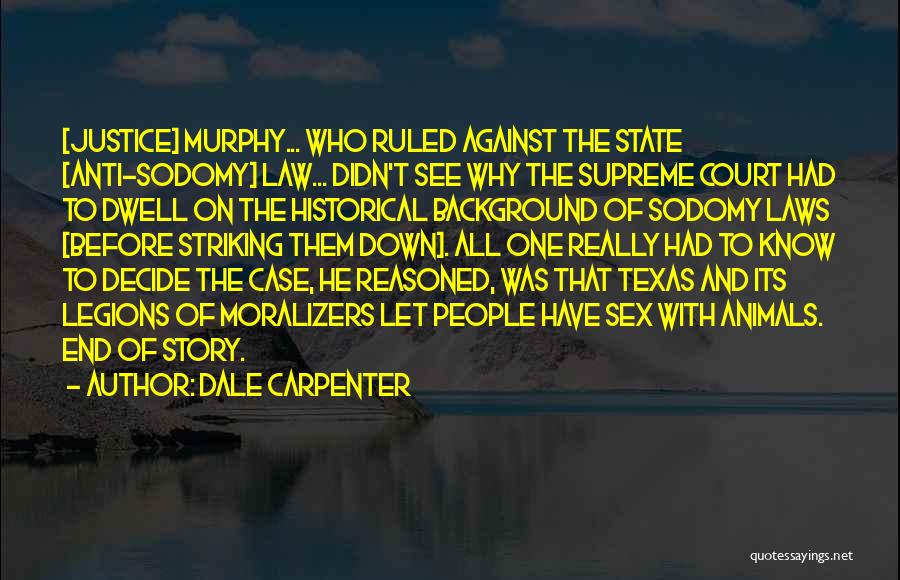 Dale Carpenter Quotes: [justice] Murphy... Who Ruled Against The State [anti-sodomy] Law... Didn't See Why The Supreme Court Had To Dwell On The