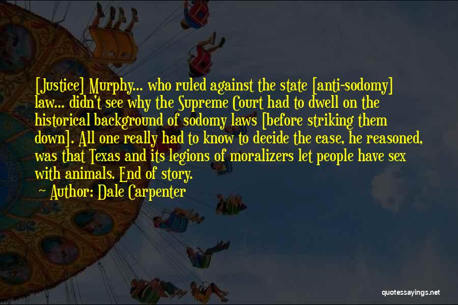 Dale Carpenter Quotes: [justice] Murphy... Who Ruled Against The State [anti-sodomy] Law... Didn't See Why The Supreme Court Had To Dwell On The