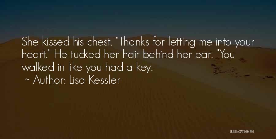 Lisa Kessler Quotes: She Kissed His Chest. Thanks For Letting Me Into Your Heart. He Tucked Her Hair Behind Her Ear. You Walked