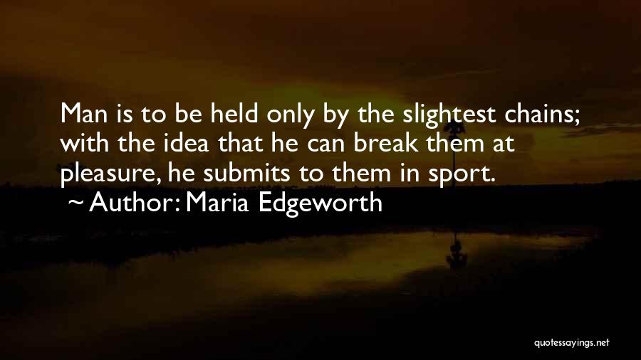 Maria Edgeworth Quotes: Man Is To Be Held Only By The Slightest Chains; With The Idea That He Can Break Them At Pleasure,