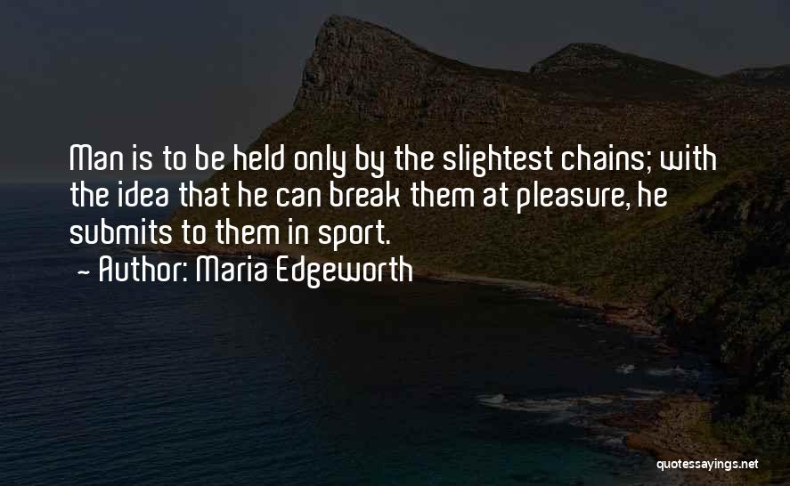 Maria Edgeworth Quotes: Man Is To Be Held Only By The Slightest Chains; With The Idea That He Can Break Them At Pleasure,