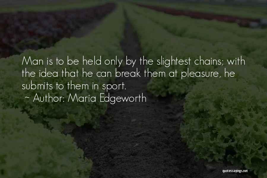 Maria Edgeworth Quotes: Man Is To Be Held Only By The Slightest Chains; With The Idea That He Can Break Them At Pleasure,