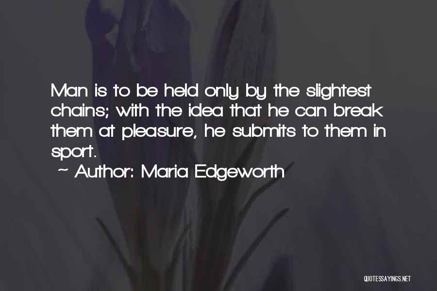 Maria Edgeworth Quotes: Man Is To Be Held Only By The Slightest Chains; With The Idea That He Can Break Them At Pleasure,