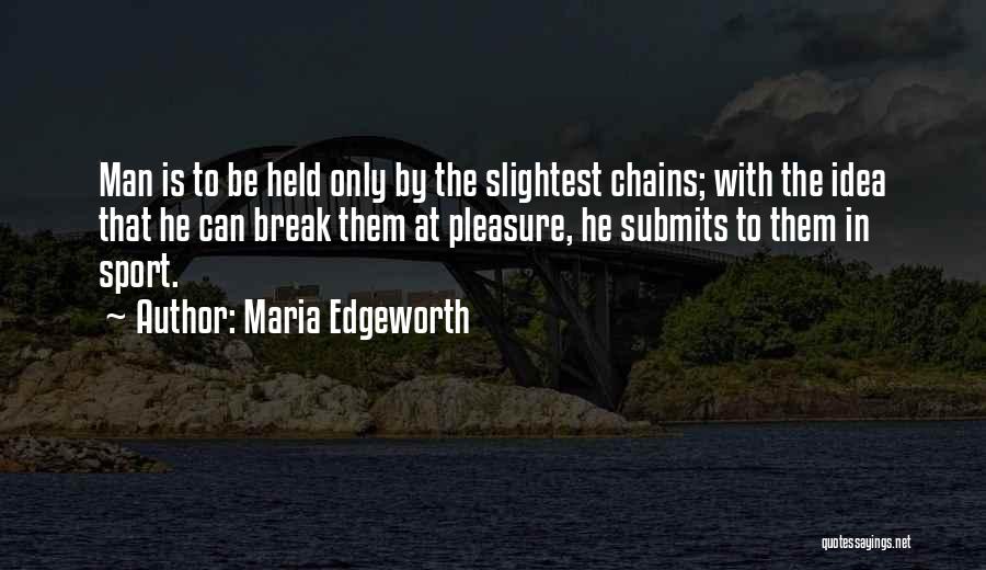 Maria Edgeworth Quotes: Man Is To Be Held Only By The Slightest Chains; With The Idea That He Can Break Them At Pleasure,