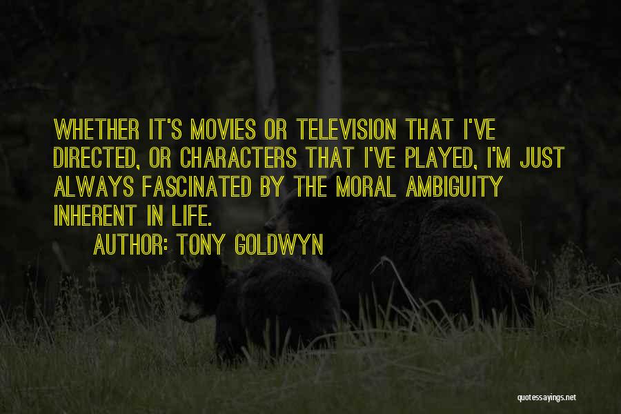 Tony Goldwyn Quotes: Whether It's Movies Or Television That I've Directed, Or Characters That I've Played, I'm Just Always Fascinated By The Moral