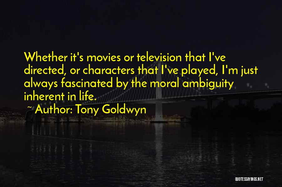 Tony Goldwyn Quotes: Whether It's Movies Or Television That I've Directed, Or Characters That I've Played, I'm Just Always Fascinated By The Moral