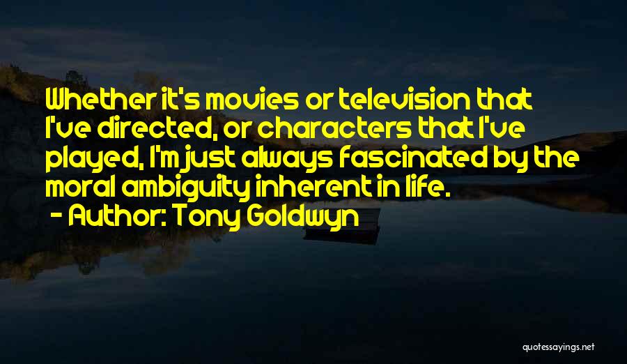 Tony Goldwyn Quotes: Whether It's Movies Or Television That I've Directed, Or Characters That I've Played, I'm Just Always Fascinated By The Moral