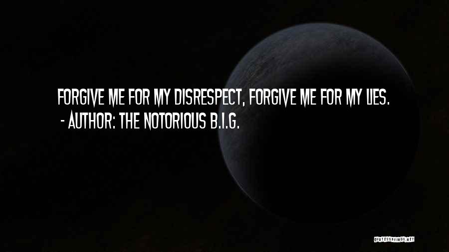 The Notorious B.I.G. Quotes: Forgive Me For My Disrespect, Forgive Me For My Lies.