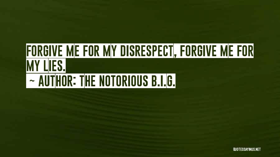 The Notorious B.I.G. Quotes: Forgive Me For My Disrespect, Forgive Me For My Lies.