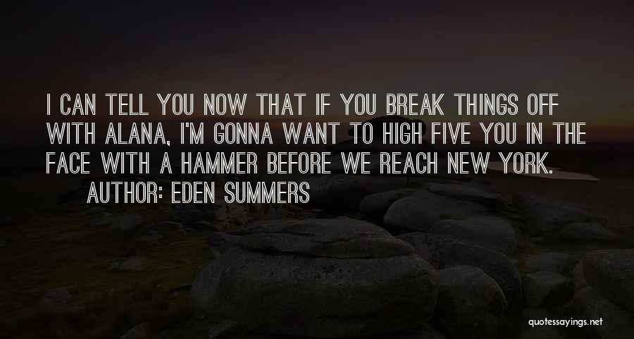 Eden Summers Quotes: I Can Tell You Now That If You Break Things Off With Alana, I'm Gonna Want To High Five You