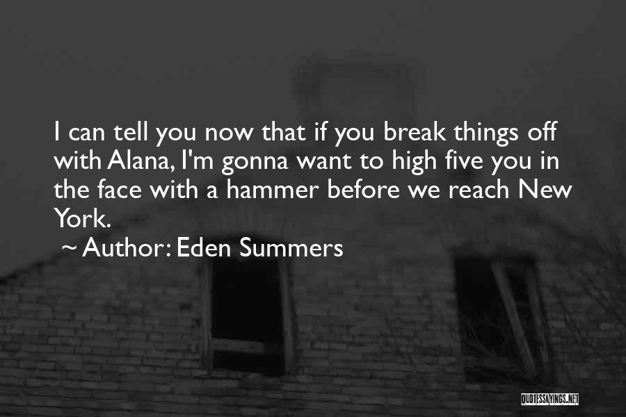 Eden Summers Quotes: I Can Tell You Now That If You Break Things Off With Alana, I'm Gonna Want To High Five You