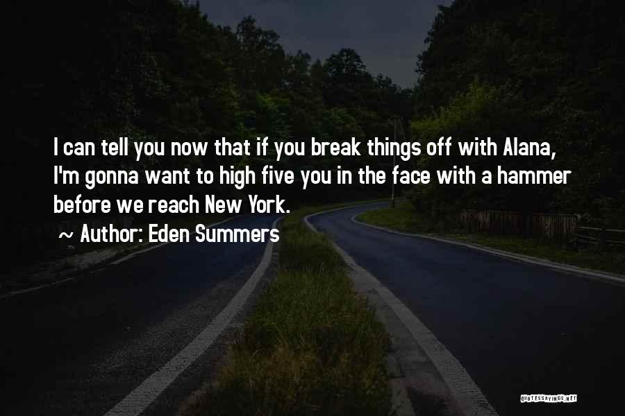 Eden Summers Quotes: I Can Tell You Now That If You Break Things Off With Alana, I'm Gonna Want To High Five You