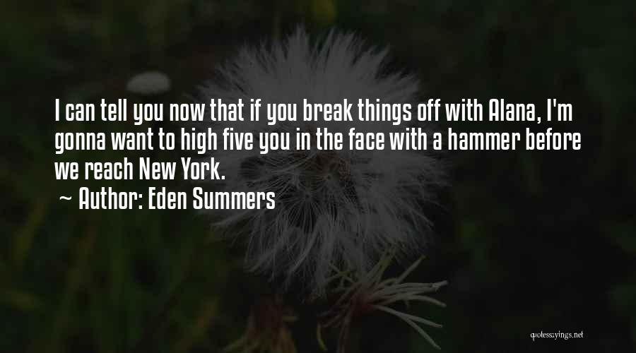 Eden Summers Quotes: I Can Tell You Now That If You Break Things Off With Alana, I'm Gonna Want To High Five You