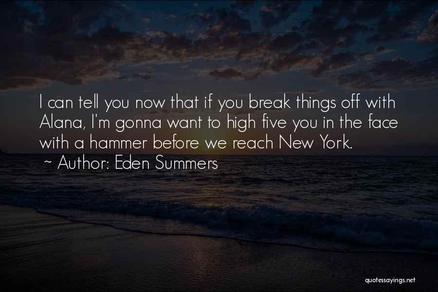 Eden Summers Quotes: I Can Tell You Now That If You Break Things Off With Alana, I'm Gonna Want To High Five You