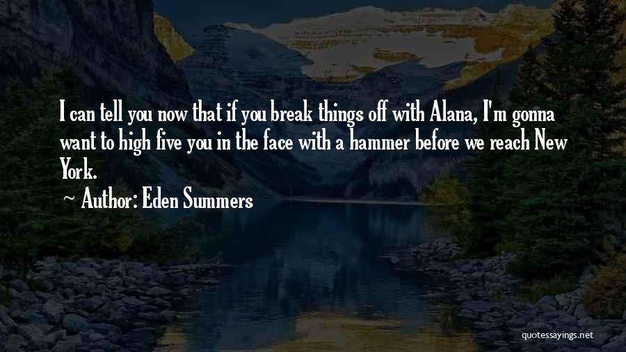 Eden Summers Quotes: I Can Tell You Now That If You Break Things Off With Alana, I'm Gonna Want To High Five You
