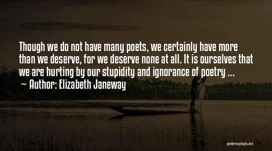 Elizabeth Janeway Quotes: Though We Do Not Have Many Poets, We Certainly Have More Than We Deserve, For We Deserve None At All.