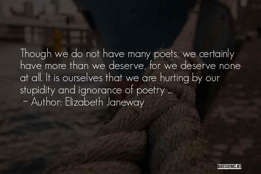 Elizabeth Janeway Quotes: Though We Do Not Have Many Poets, We Certainly Have More Than We Deserve, For We Deserve None At All.