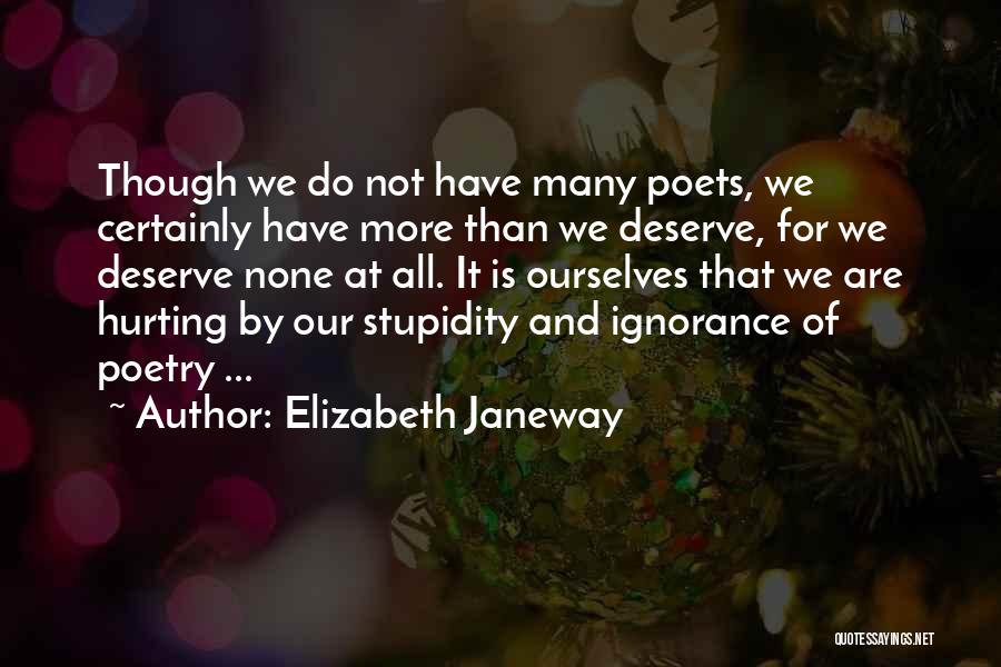 Elizabeth Janeway Quotes: Though We Do Not Have Many Poets, We Certainly Have More Than We Deserve, For We Deserve None At All.