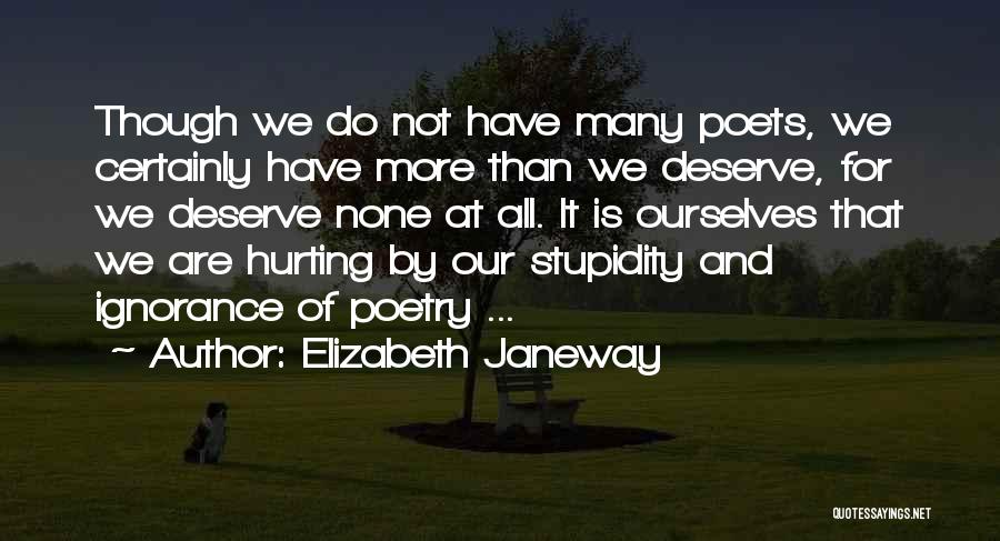 Elizabeth Janeway Quotes: Though We Do Not Have Many Poets, We Certainly Have More Than We Deserve, For We Deserve None At All.