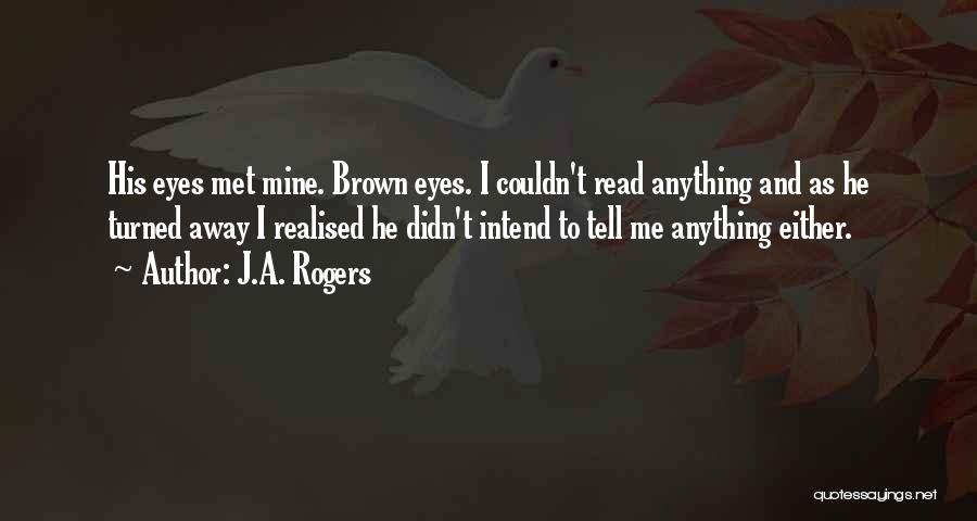 J.A. Rogers Quotes: His Eyes Met Mine. Brown Eyes. I Couldn't Read Anything And As He Turned Away I Realised He Didn't Intend