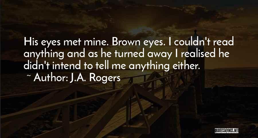J.A. Rogers Quotes: His Eyes Met Mine. Brown Eyes. I Couldn't Read Anything And As He Turned Away I Realised He Didn't Intend