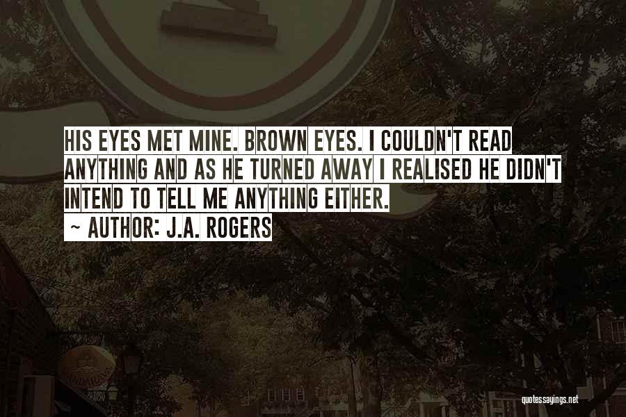 J.A. Rogers Quotes: His Eyes Met Mine. Brown Eyes. I Couldn't Read Anything And As He Turned Away I Realised He Didn't Intend