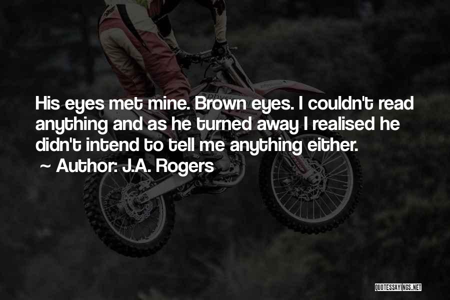 J.A. Rogers Quotes: His Eyes Met Mine. Brown Eyes. I Couldn't Read Anything And As He Turned Away I Realised He Didn't Intend