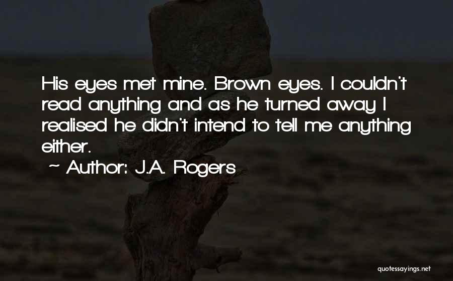 J.A. Rogers Quotes: His Eyes Met Mine. Brown Eyes. I Couldn't Read Anything And As He Turned Away I Realised He Didn't Intend