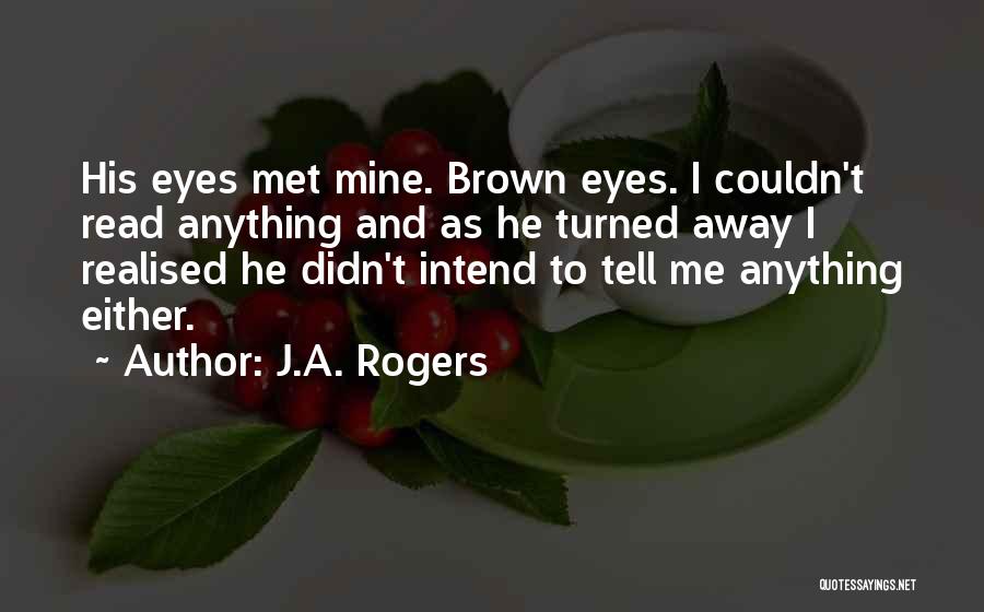 J.A. Rogers Quotes: His Eyes Met Mine. Brown Eyes. I Couldn't Read Anything And As He Turned Away I Realised He Didn't Intend