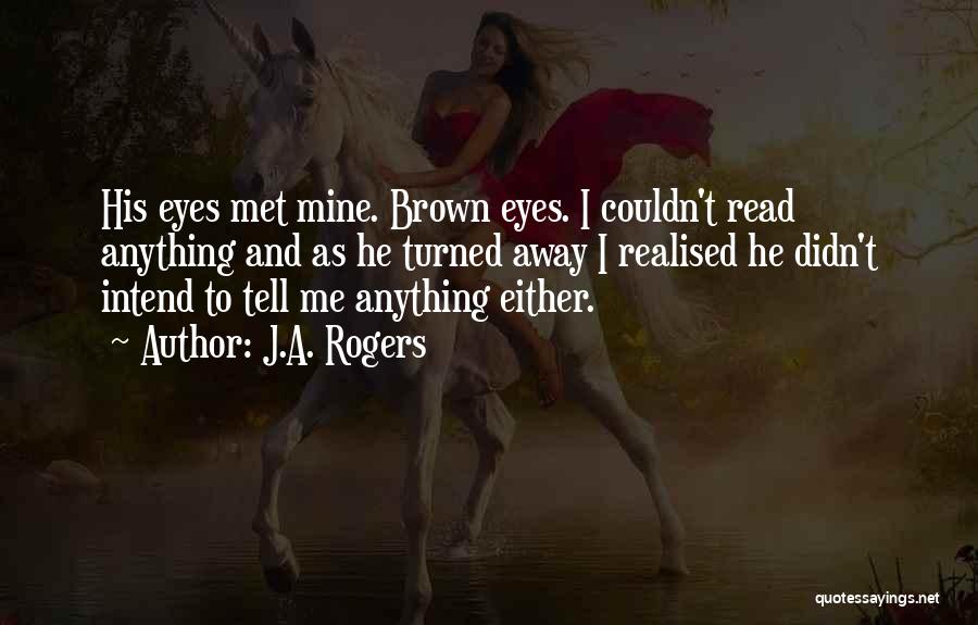 J.A. Rogers Quotes: His Eyes Met Mine. Brown Eyes. I Couldn't Read Anything And As He Turned Away I Realised He Didn't Intend