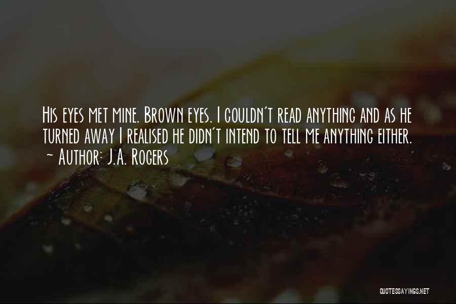 J.A. Rogers Quotes: His Eyes Met Mine. Brown Eyes. I Couldn't Read Anything And As He Turned Away I Realised He Didn't Intend