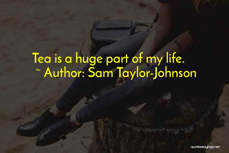 Sam Taylor-Johnson Quotes: Tea Is A Huge Part Of My Life.