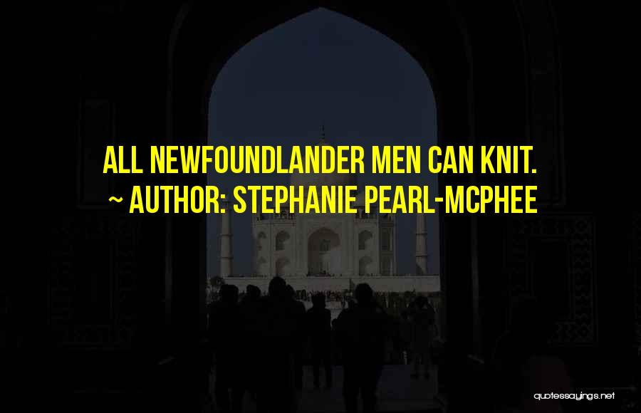 Stephanie Pearl-McPhee Quotes: All Newfoundlander Men Can Knit.