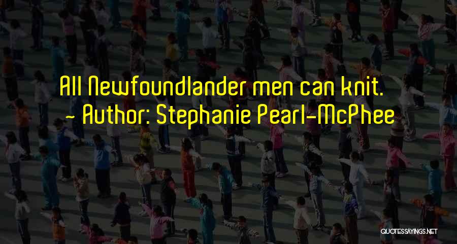 Stephanie Pearl-McPhee Quotes: All Newfoundlander Men Can Knit.
