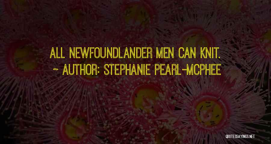 Stephanie Pearl-McPhee Quotes: All Newfoundlander Men Can Knit.