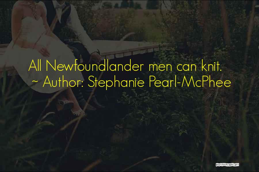 Stephanie Pearl-McPhee Quotes: All Newfoundlander Men Can Knit.