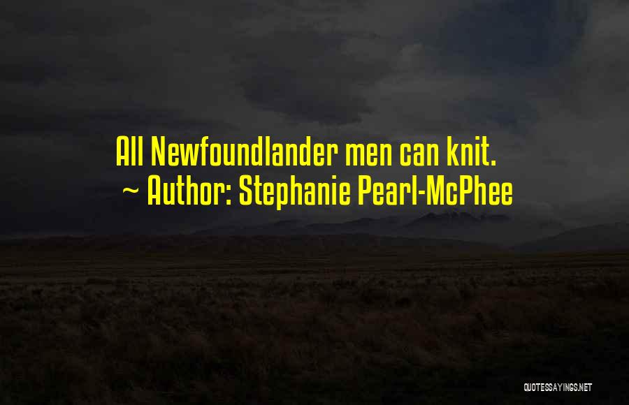 Stephanie Pearl-McPhee Quotes: All Newfoundlander Men Can Knit.