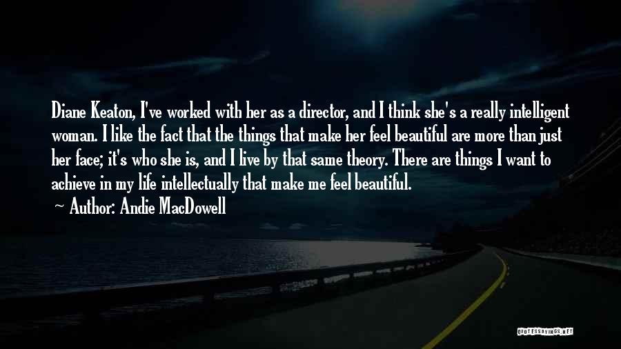 Andie MacDowell Quotes: Diane Keaton, I've Worked With Her As A Director, And I Think She's A Really Intelligent Woman. I Like The