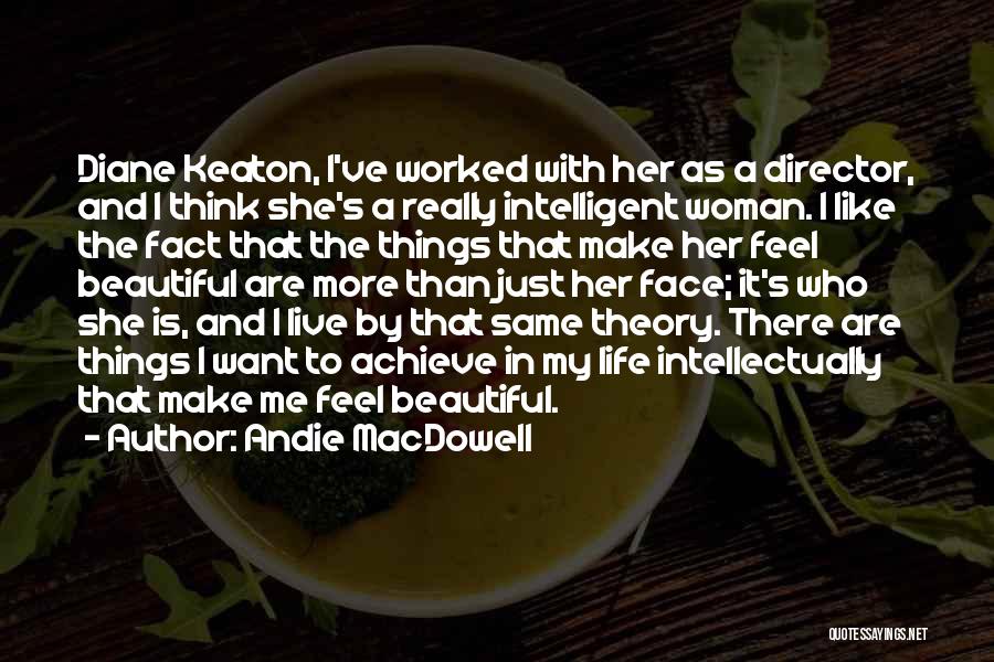 Andie MacDowell Quotes: Diane Keaton, I've Worked With Her As A Director, And I Think She's A Really Intelligent Woman. I Like The