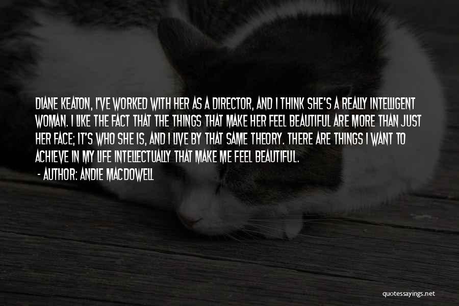 Andie MacDowell Quotes: Diane Keaton, I've Worked With Her As A Director, And I Think She's A Really Intelligent Woman. I Like The