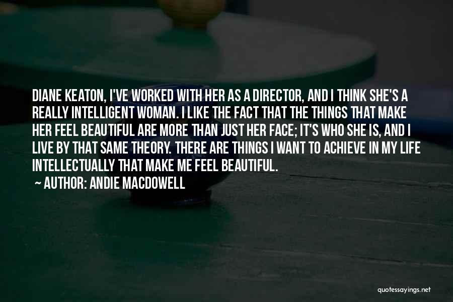 Andie MacDowell Quotes: Diane Keaton, I've Worked With Her As A Director, And I Think She's A Really Intelligent Woman. I Like The