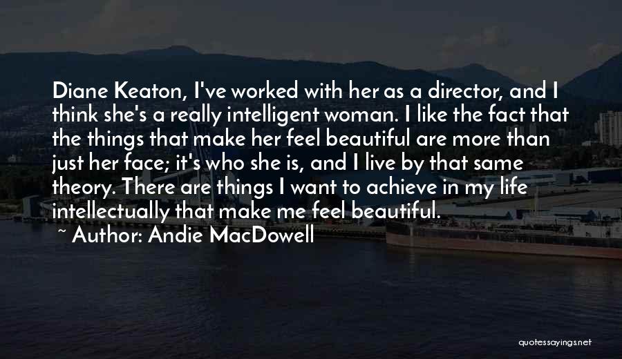 Andie MacDowell Quotes: Diane Keaton, I've Worked With Her As A Director, And I Think She's A Really Intelligent Woman. I Like The