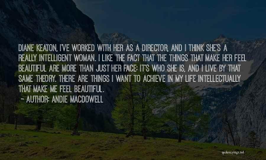 Andie MacDowell Quotes: Diane Keaton, I've Worked With Her As A Director, And I Think She's A Really Intelligent Woman. I Like The